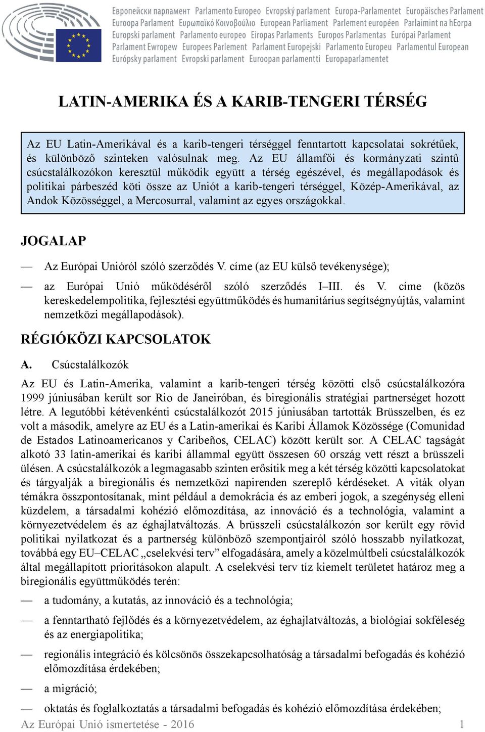 Közép-Amerikával, az Andok Közösséggel, a Mercosurral, valamint az egyes országokkal. JOGALAP Az Európai Unióról szóló szerződés V.