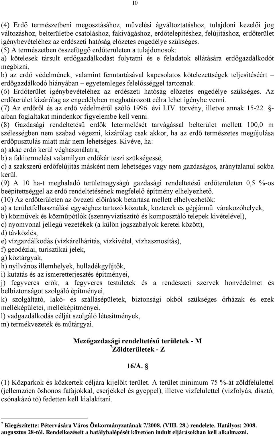 (5) A természetben összefüggő erdőterületen a tulajdonosok: a) kötelesek társult erdőgazdálkodást folytatni és e feladatok ellátására erdőgazdálkodót megbízni, b) az erdő védelmének, valamint