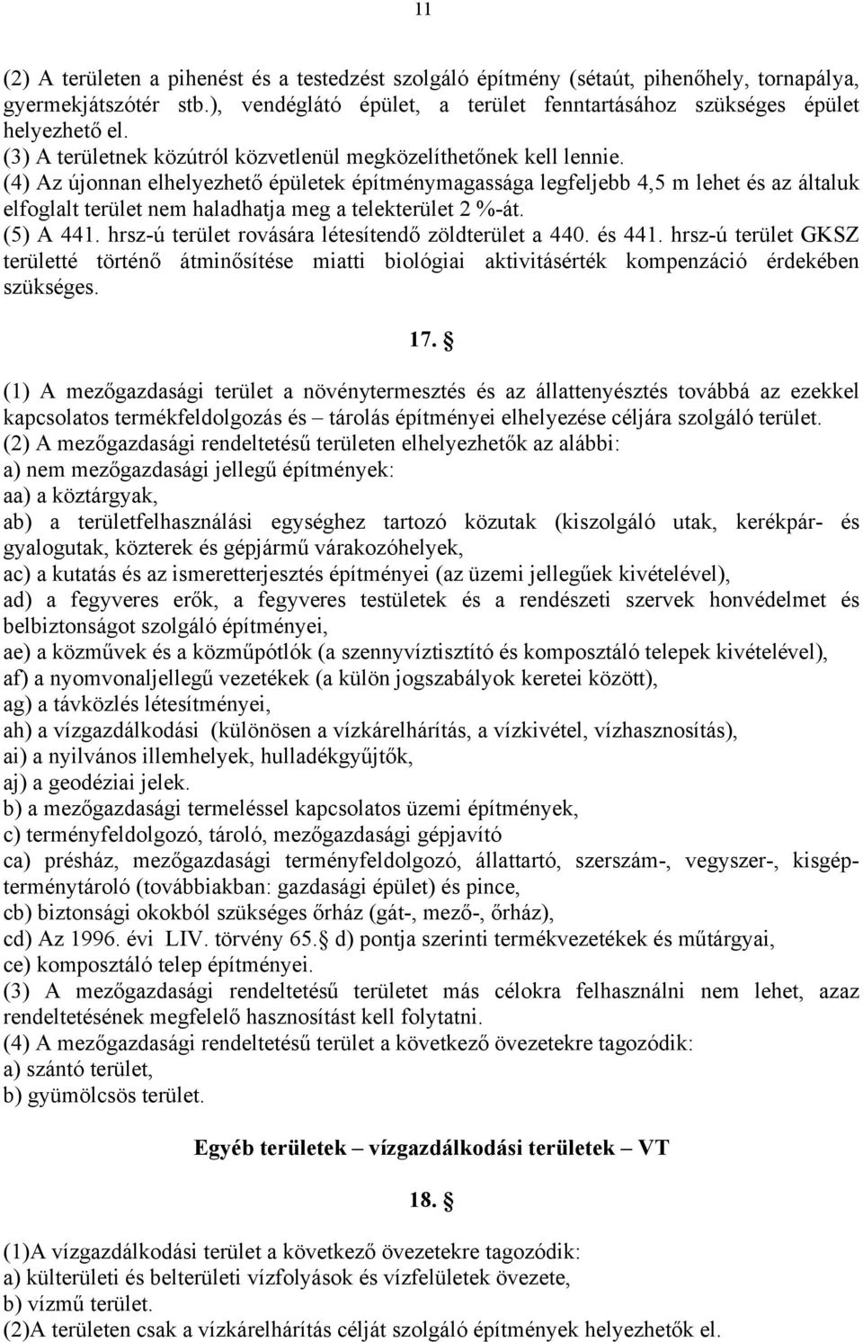 (4) Az újonnan elhelyezhető épületek építménymagassága legfeljebb 4,5 m lehet és az általuk elfoglalt terület nem haladhatja meg a telekterület 2 %-át. (5) A 441.