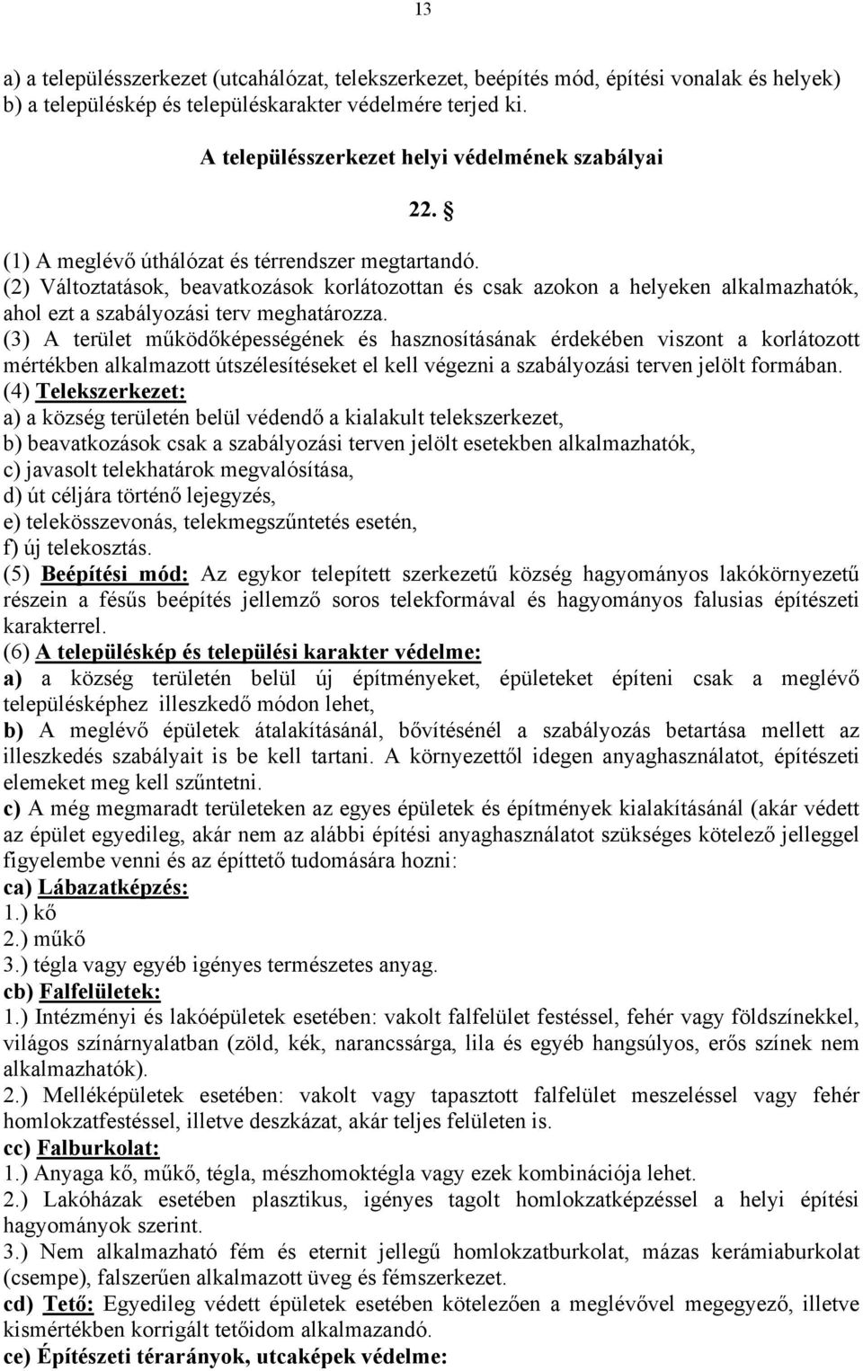 (2) Változtatások, beavatkozások korlátozottan és csak azokon a helyeken alkalmazhatók, ahol ezt a szabályozási terv meghatározza.