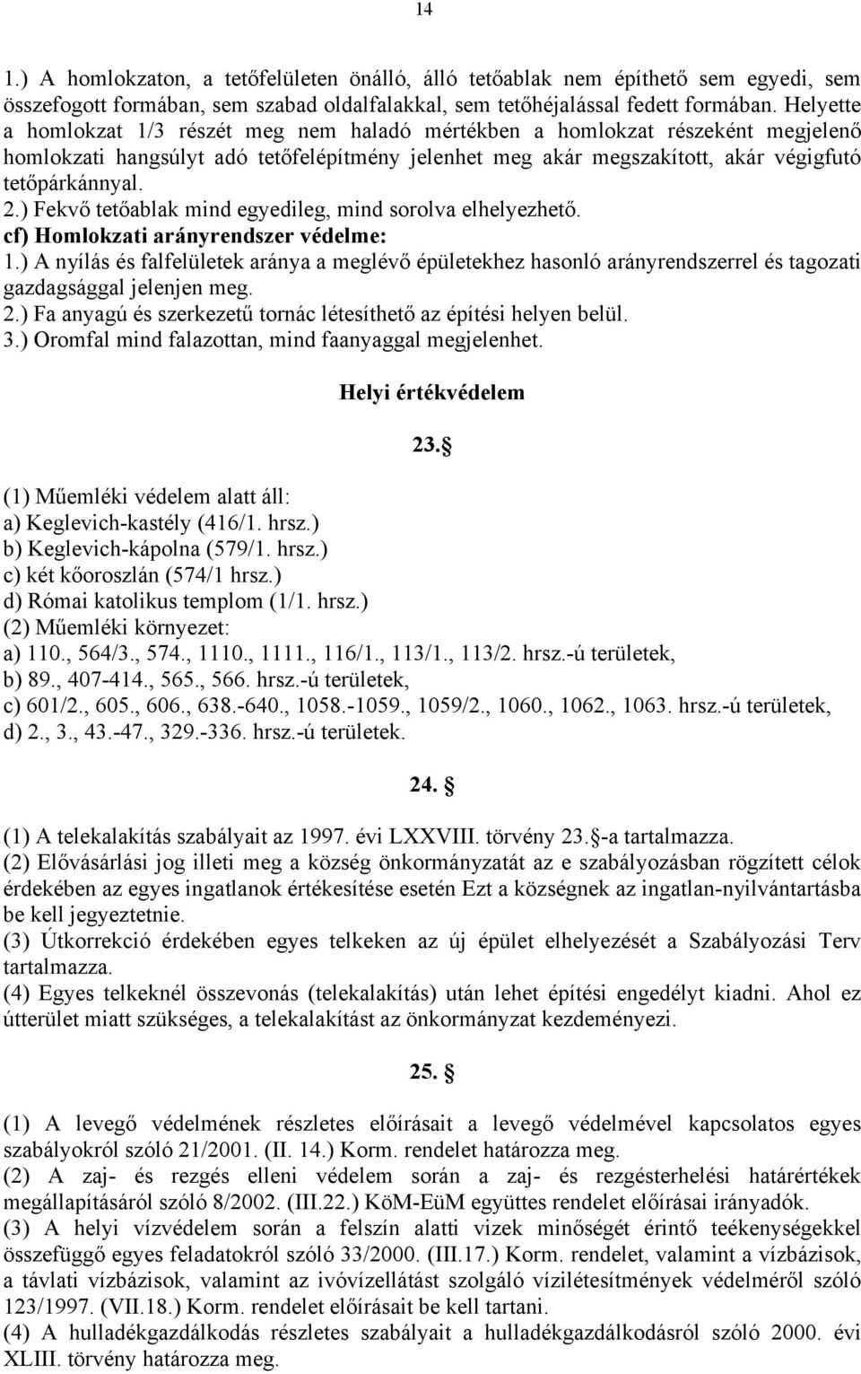 ) Fekvő tetőablak mind egyedileg, mind sorolva elhelyezhető. cf) Homlokzati arányrendszer védelme: 1.