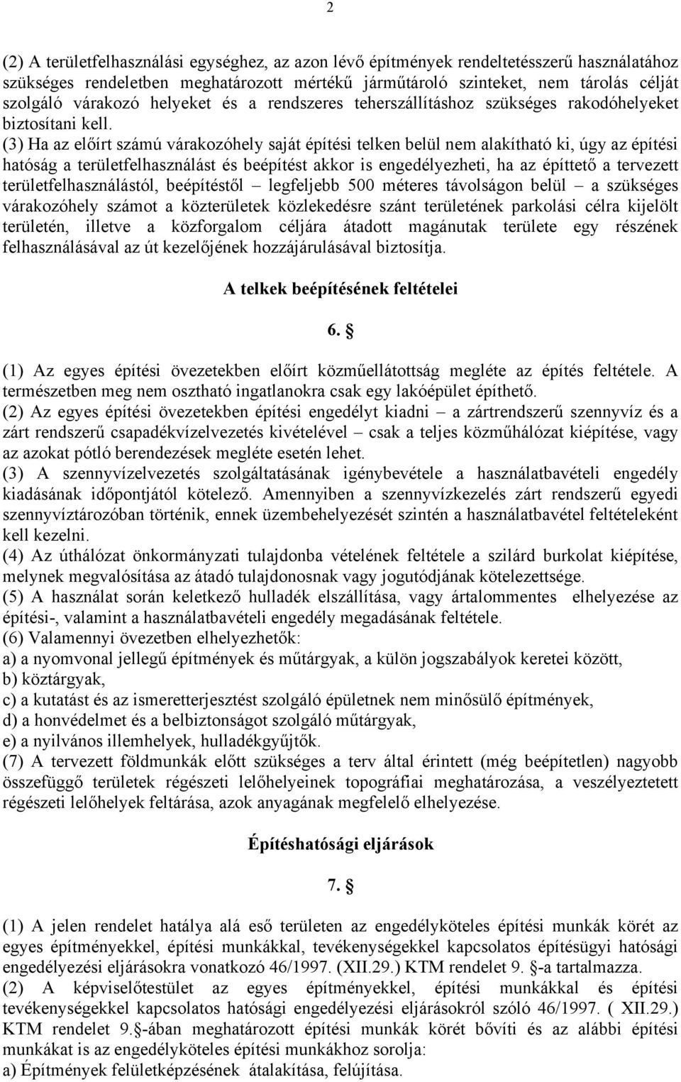 (3) Ha az előírt számú várakozóhely saját építési telken belül nem alakítható ki, úgy az építési hatóság a területfelhasználást és beépítést akkor is engedélyezheti, ha az építtető a tervezett