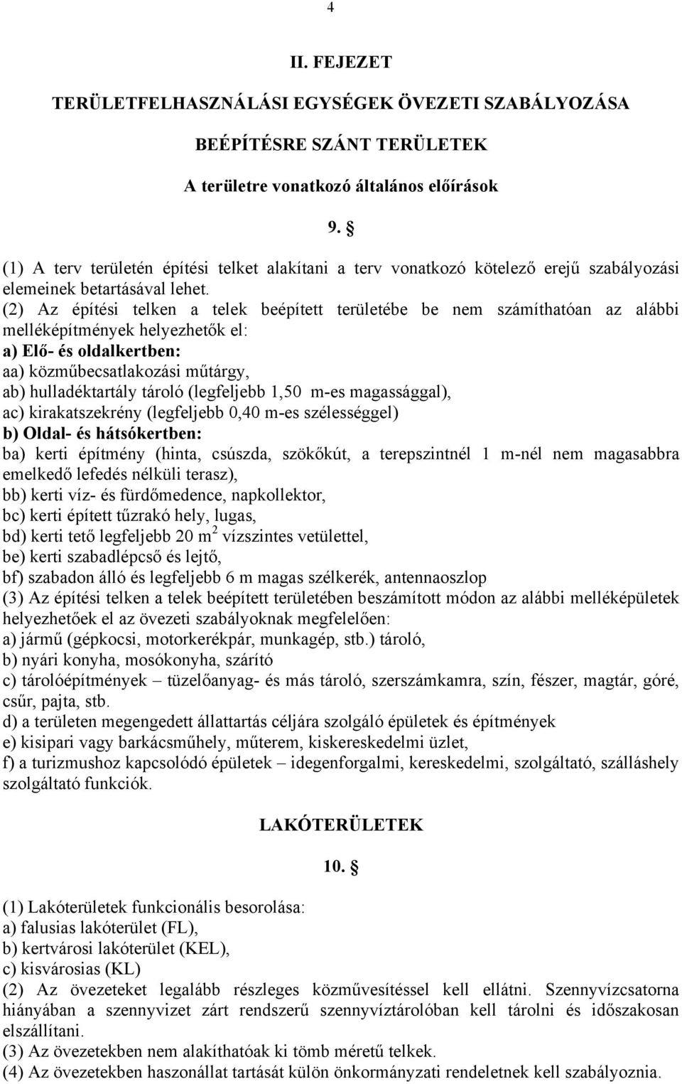 (2) Az építési telken a telek beépített területébe be nem számíthatóan az alábbi melléképítmények helyezhetők el: a) Elő- és oldalkertben: aa) közműbecsatlakozási műtárgy, ab) hulladéktartály tároló