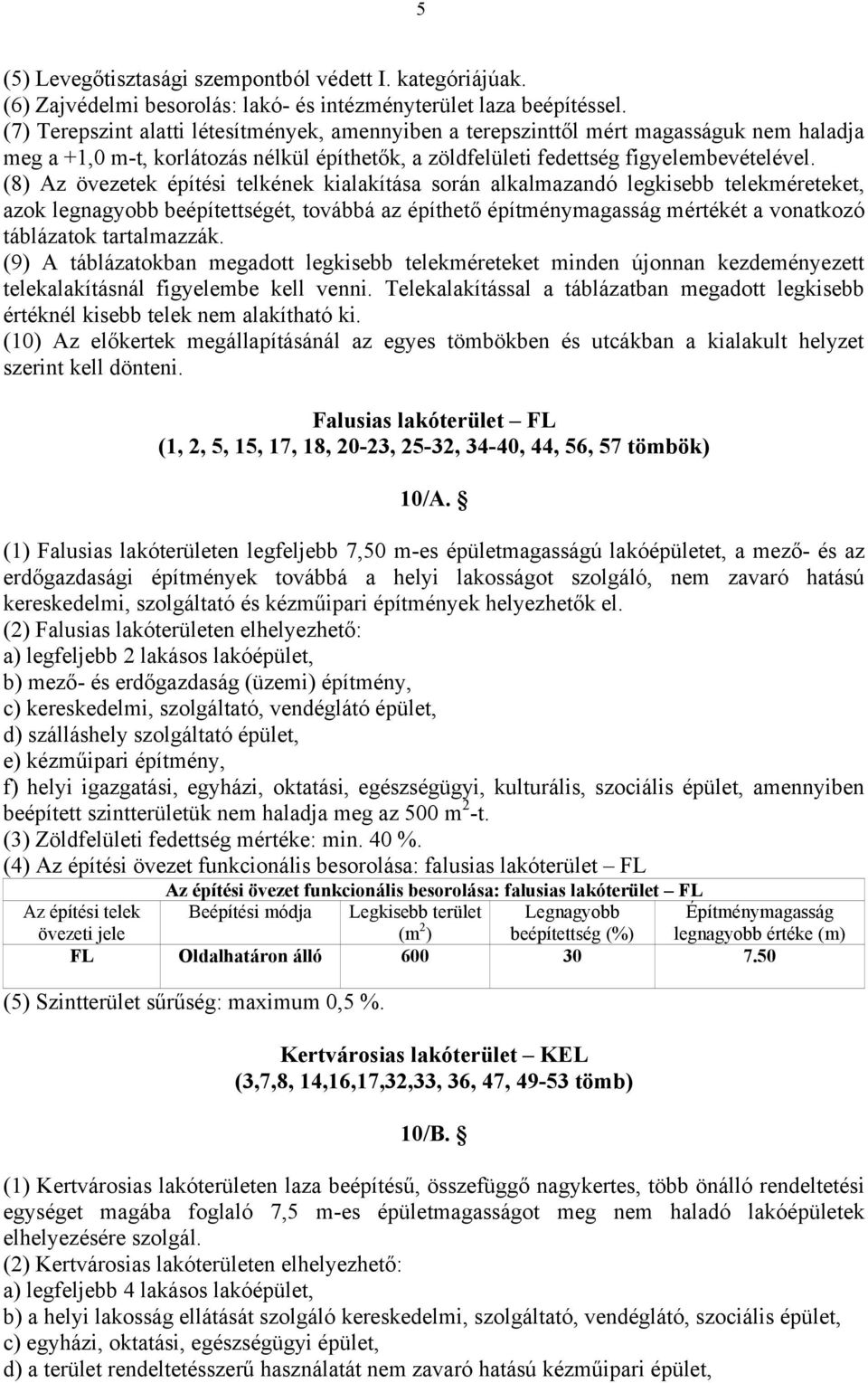 (8) Az övezetek építési telkének kialakítása során alkalmazandó legkisebb telekméreteket, azok legnagyobb beépítettségét, továbbá az építhető építménymagasság mértékét a vonatkozó táblázatok