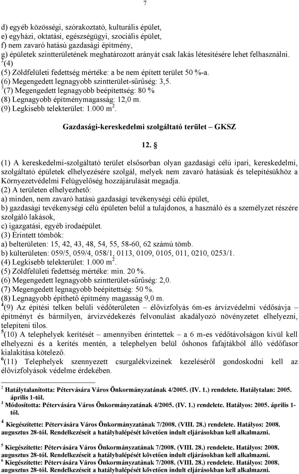 3 (7) Megengedett legnagyobb beépítettség: 80 % (8) Legnagyobb építménymagasság: 12,0 m. (9) Legkisebb telekterület: 1.000 m 2. Gazdasági-kereskedelmi szolgáltató terület GKSZ 12.