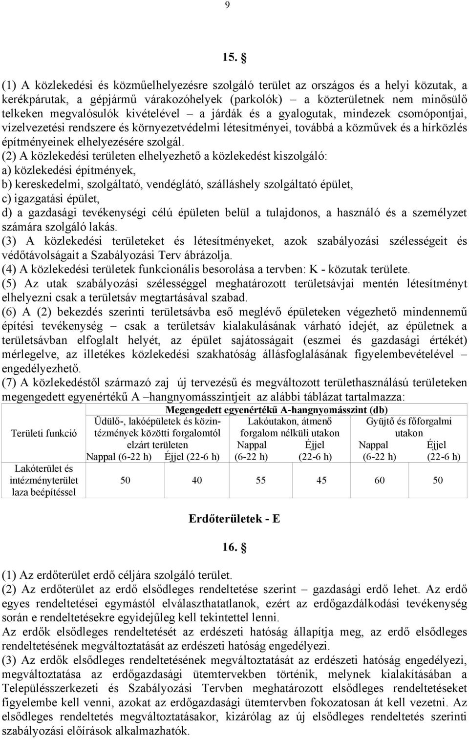 (2) A közlekedési területen elhelyezhető a közlekedést kiszolgáló: a) közlekedési építmények, b) kereskedelmi, szolgáltató, vendéglátó, szálláshely szolgáltató épület, c) igazgatási épület, d) a