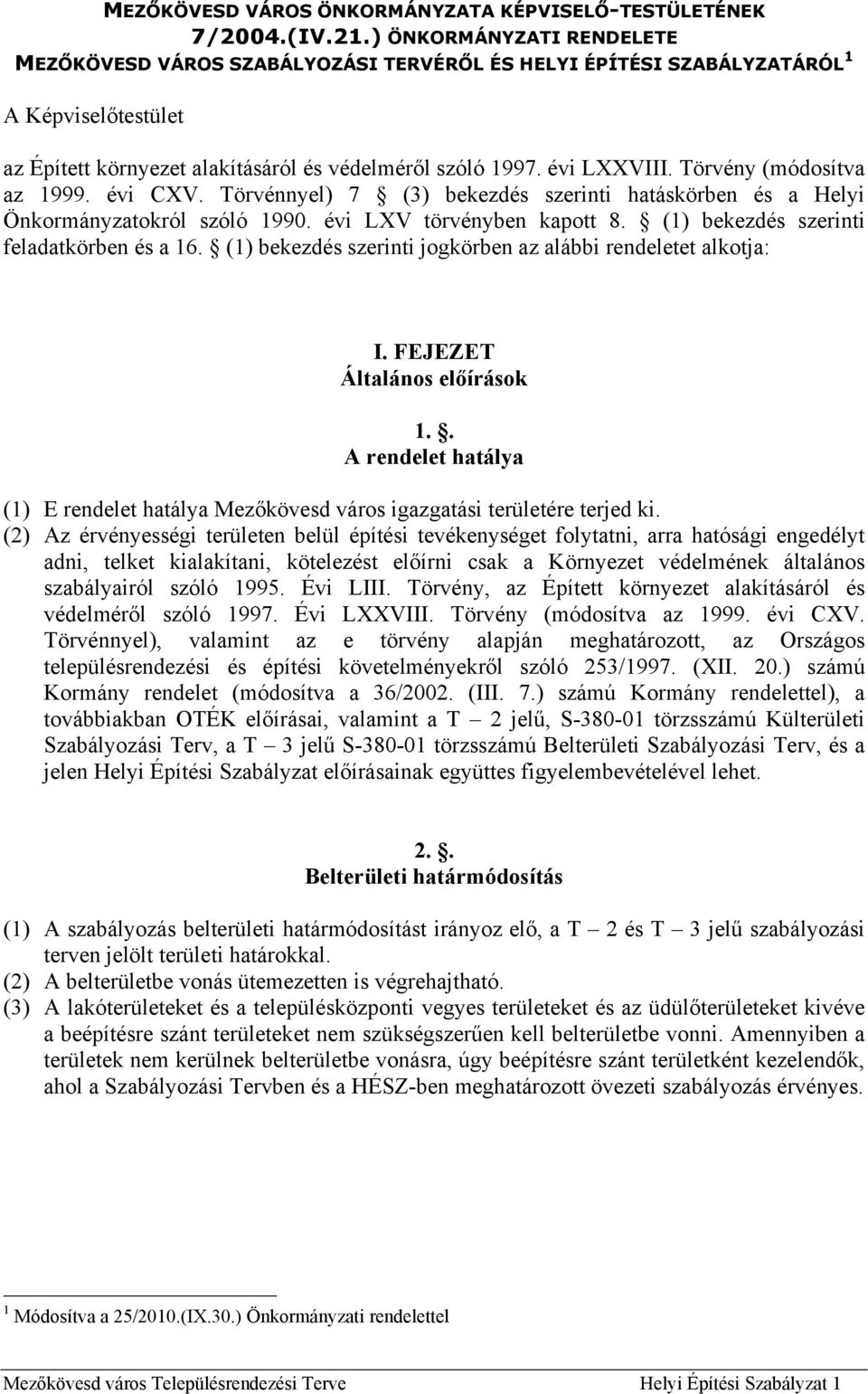 Törvény (módosítva az 1999. évi CXV. Törvénnyel) 7 (3) bekezdés szerinti hatáskörben és a Helyi Önkormányzatokról szóló 1990. évi LXV törvényben kapott 8. (1) bekezdés szerinti feladatkörben és a 16.