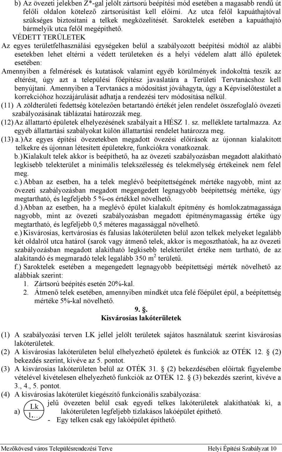 VÉDETT TERÜLETE Az egyes területfelhasználási egységeken belül a szabályozott beépítési módtól az alábbi esetekben lehet eltérni a védett területeken és a helyi védelem alatt álló épületek esetében: