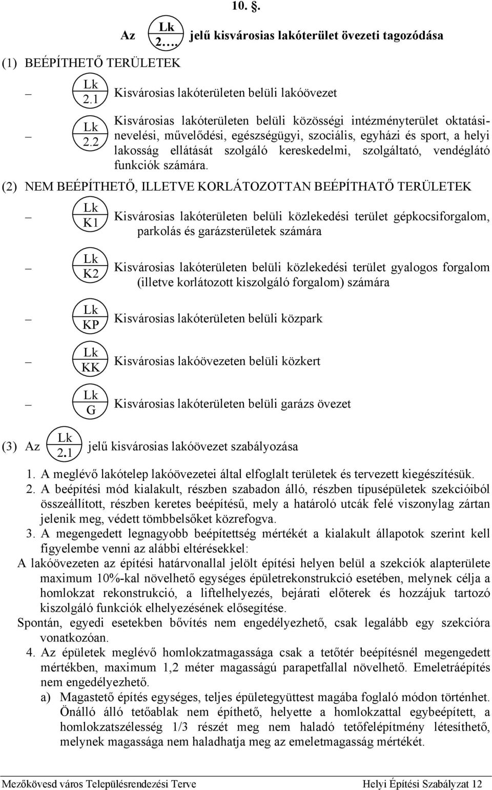 szociális, egyházi és sport, a helyi lakosság ellátását szolgáló kereskedelmi, szolgáltató, vendéglátó funkciók számára.