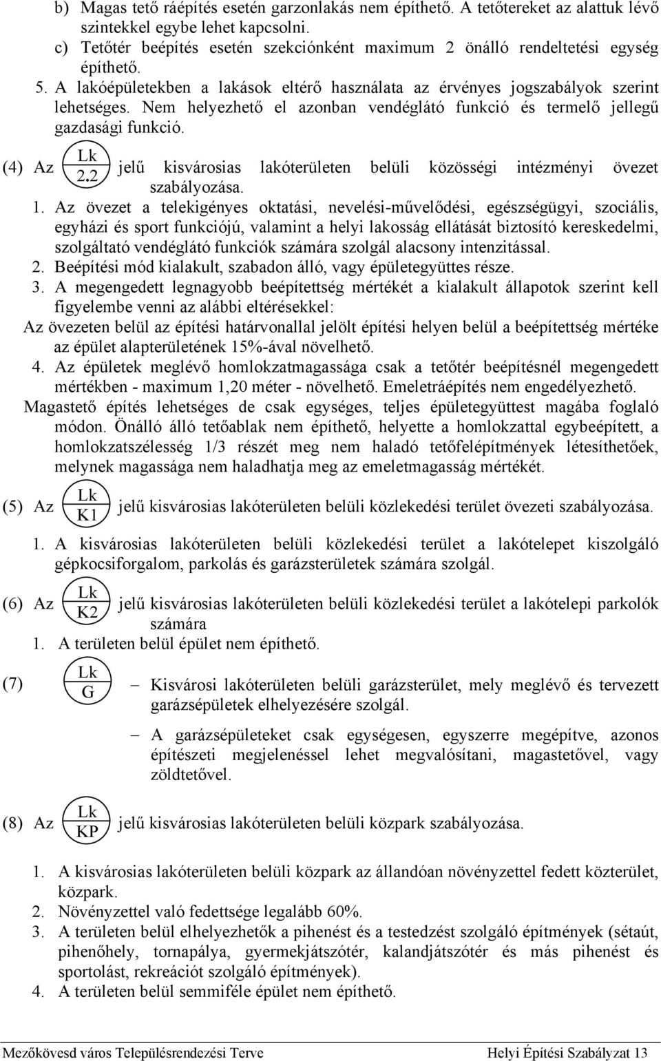 Nem helyezhető el azonban vendéglátó funkció és termelő jellegű gazdasági funkció. (4) Az Lk 2.2 jelű kisvárosias lakóterületen belüli közösségi intézményi övezet szabályozása. 1.