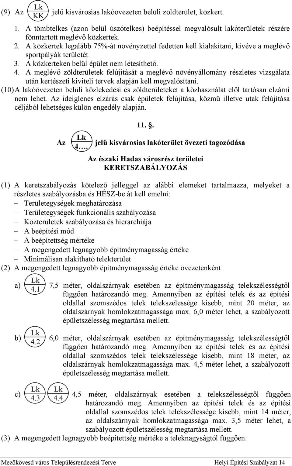 A meglévő zöldterületek felújítását a meglévő növényállomány részletes vizsgálata után kertészeti kiviteli tervek alapján kell megvalósítani.