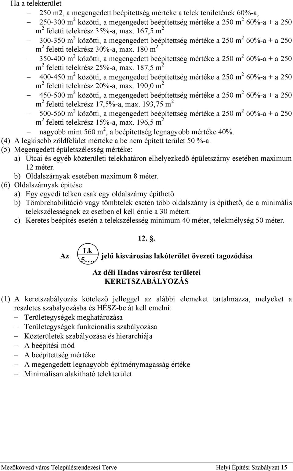 180 m 2 350-400 m 2 közötti, a megengedett beépítettség mértéke a 250 m 2 60%-a + a 250 m 2 feletti telekrész 25%-a, max.