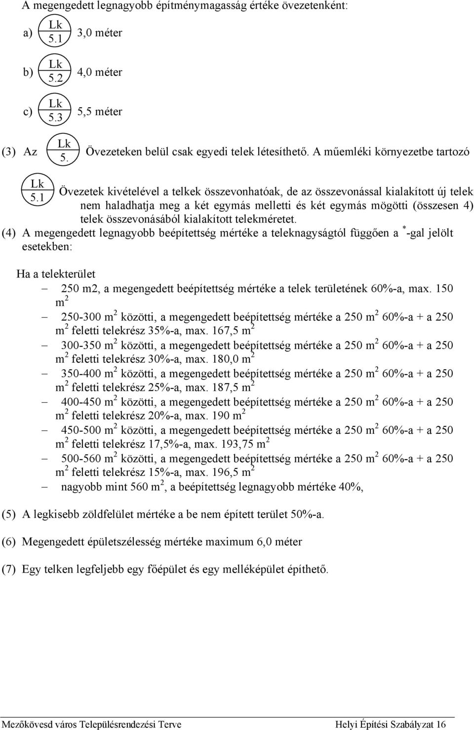 1 Övezetek kivételével a telkek összevonhatóak, de az összevonással kialakított új telek nem haladhatja meg a két egymás melletti és két egymás mögötti (összesen 4) telek összevonásából kialakított