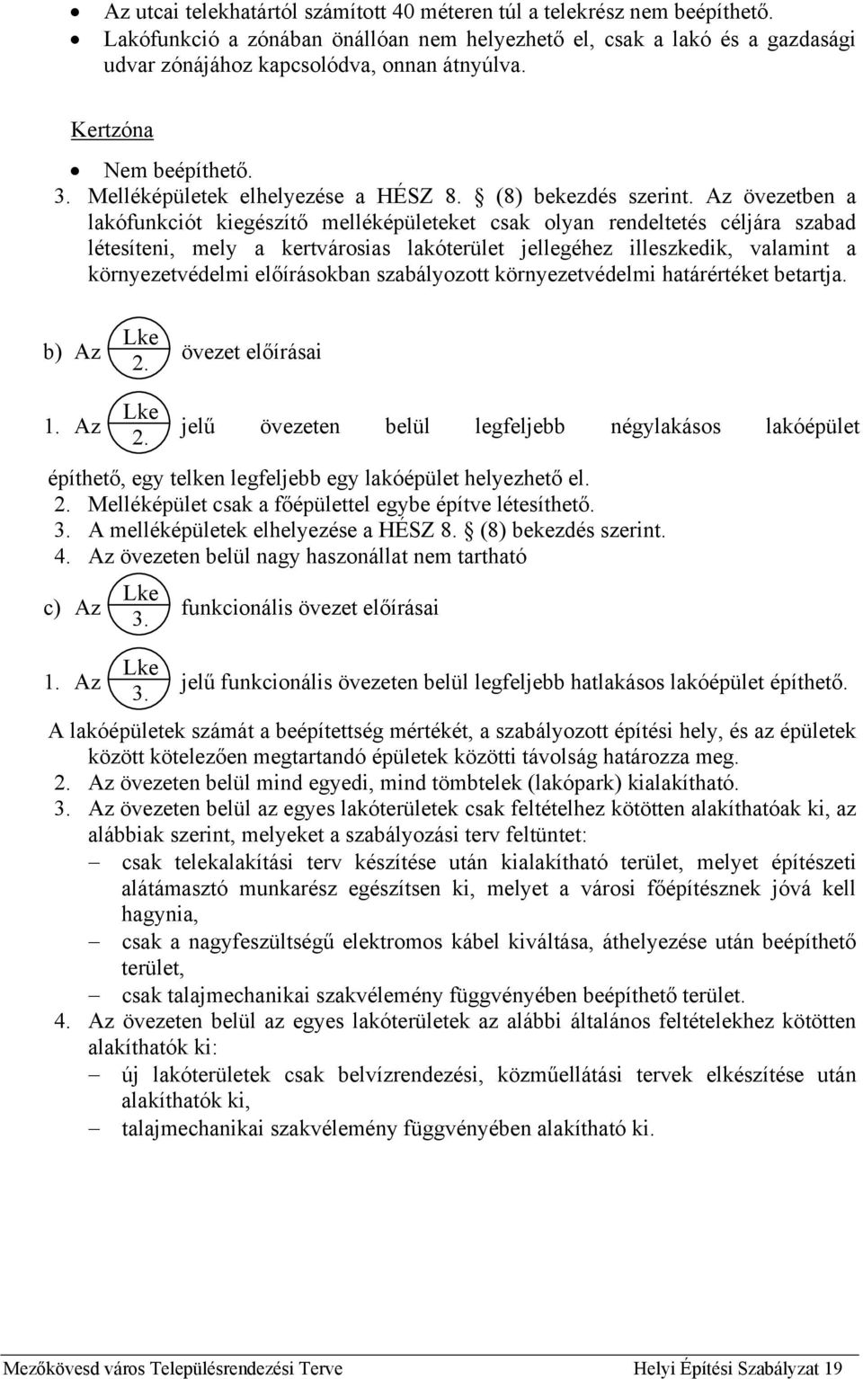 Az övezetben a lakófunkciót kiegészítő melléképületeket csak olyan rendeltetés céljára szabad létesíteni, mely a kertvárosias lakóterület jellegéhez illeszkedik, valamint a környezetvédelmi