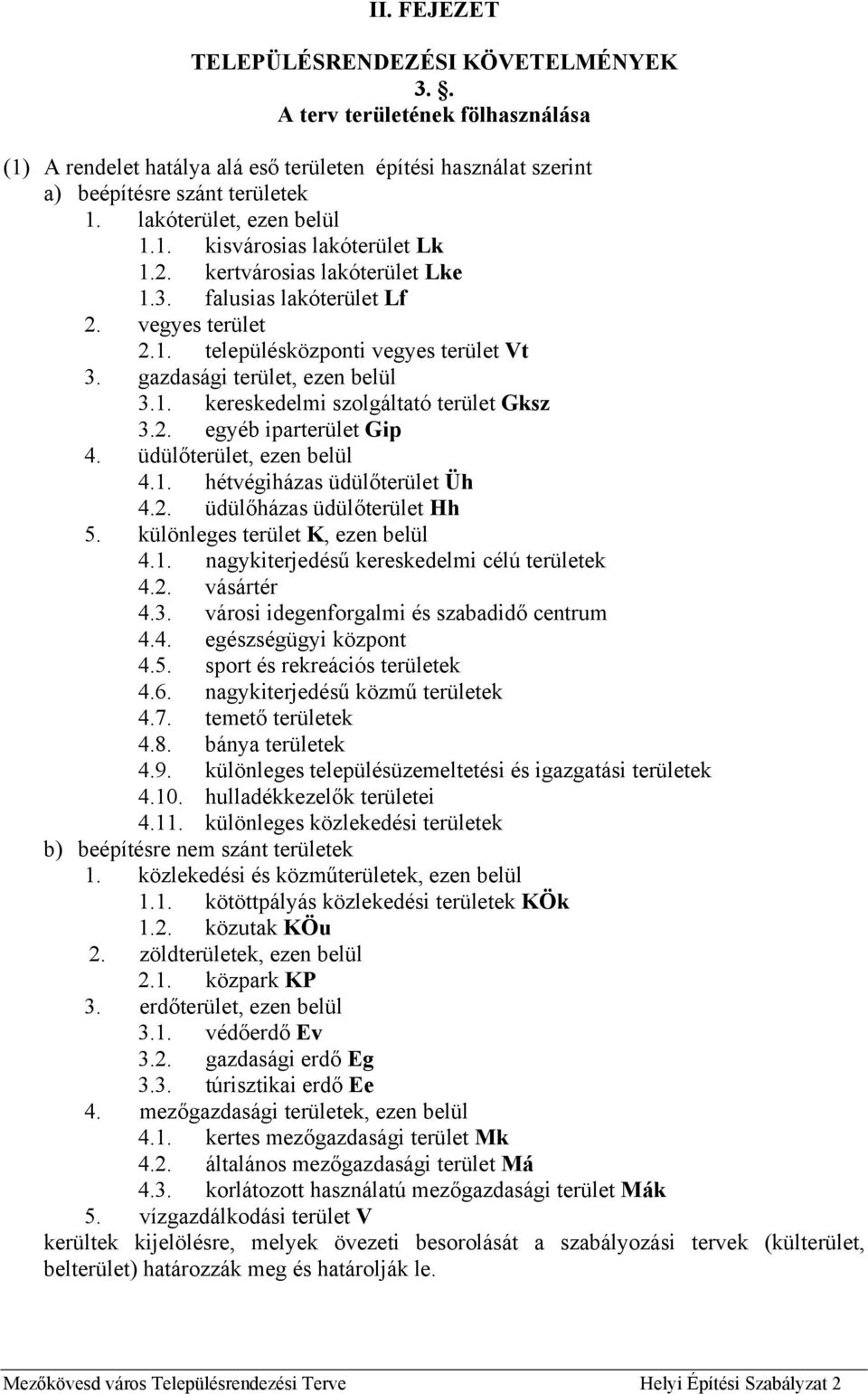 gazdasági terület, ezen belül 3.1. kereskedelmi szolgáltató terület Gksz 3.2. egyéb iparterület Gip 4. üdülőterület, ezen belül 4.1. hétvégiházas üdülőterület Üh 4.2. üdülőházas üdülőterület Hh 5.