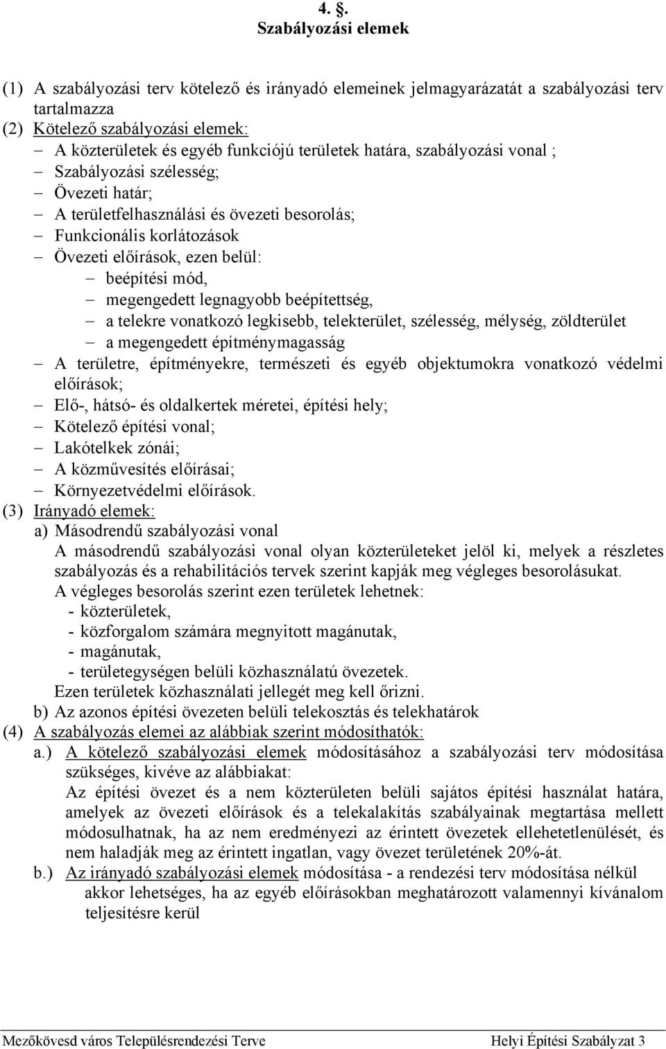 megengedett legnagyobb beépítettség, a telekre vonatkozó legkisebb, telekterület, szélesség, mélység, zöldterület a megengedett építménymagasság A területre, építményekre, természeti és egyéb