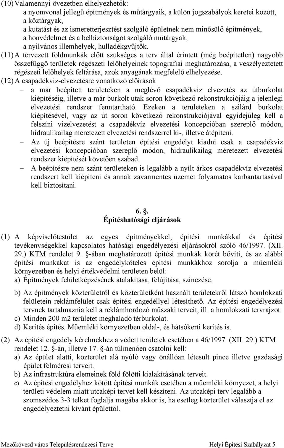 (11) A tervezett földmunkák előtt szükséges a terv által érintett (még beépítetlen) nagyobb összefüggő területek régészeti lelőhelyeinek topográfiai meghatározása, a veszélyeztetett régészeti