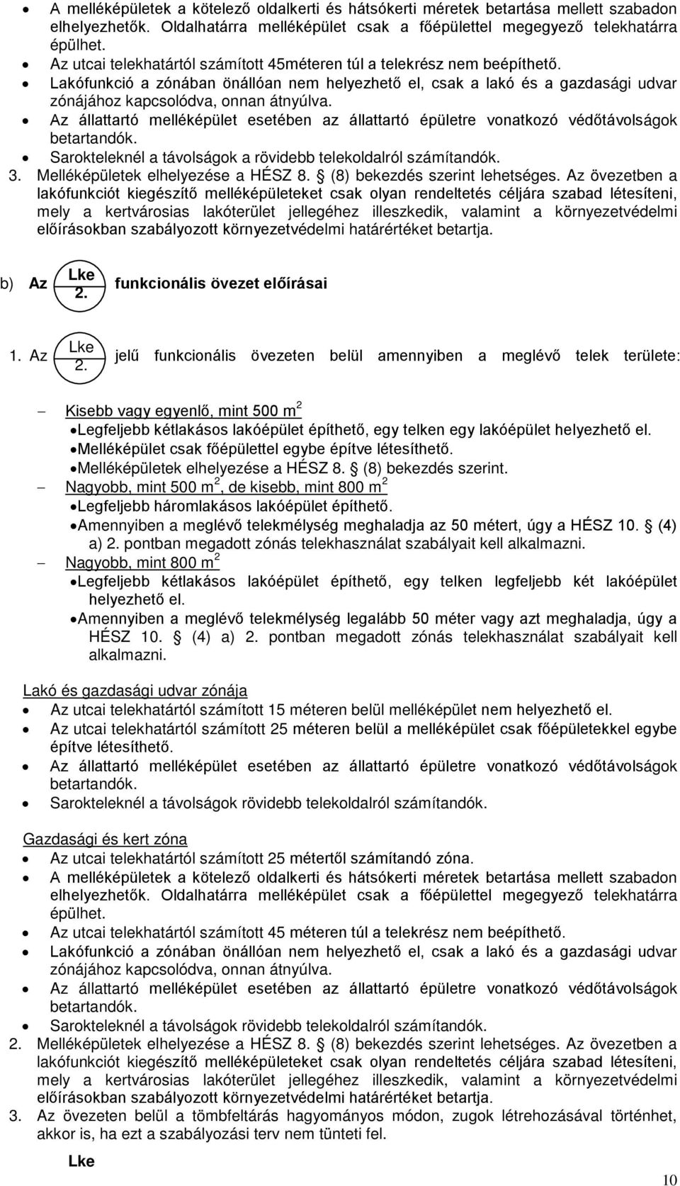 Az állattartó melléképület esetében az állattartó épületre vonatkozó védőtávolságok betartandók. Sarokteleknél a távolságok a rövidebb telekoldalról számítandók. 3.