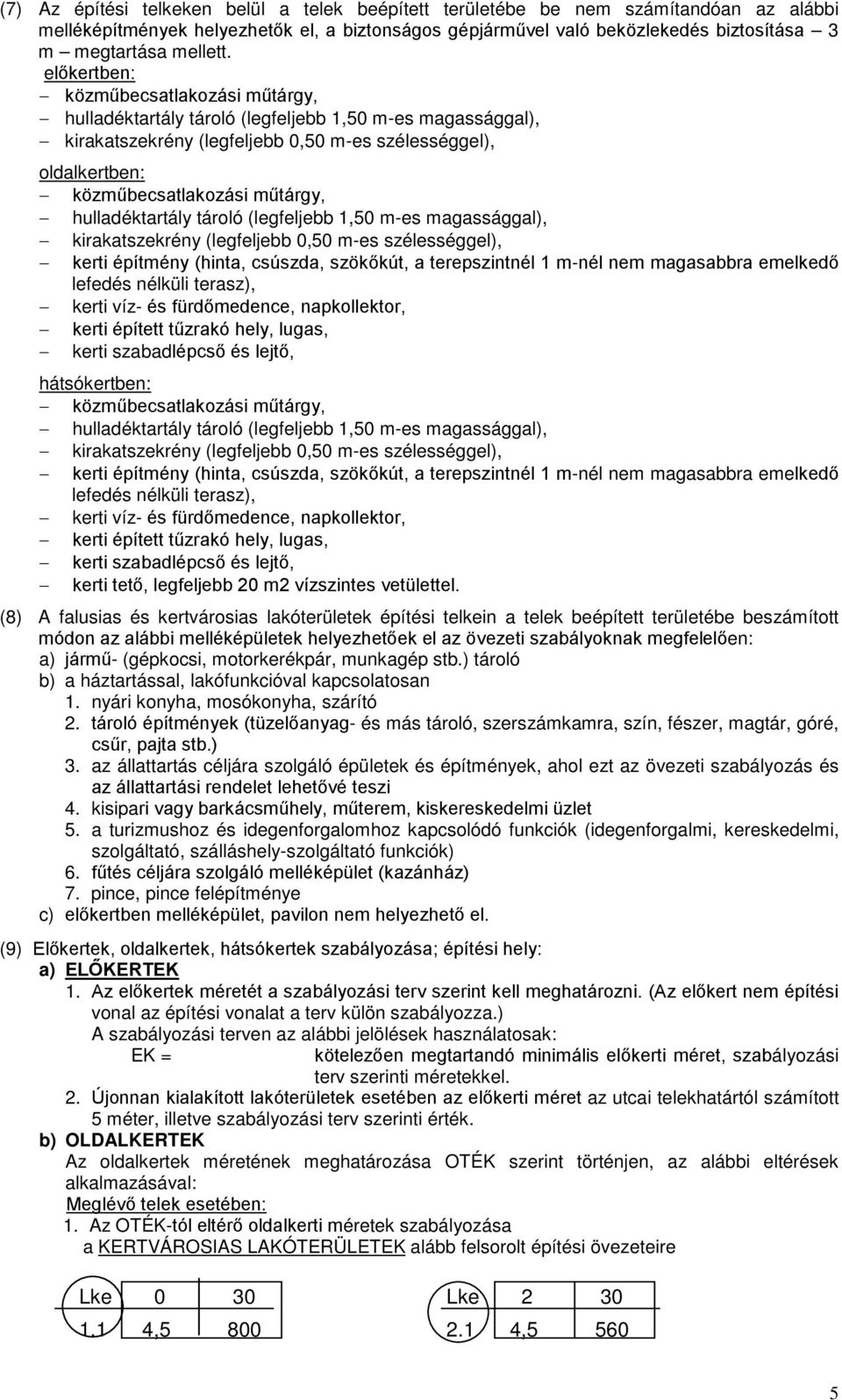 előkertben: közműbecsatlakozási műtárgy, hulladéktartály tároló (legfeljebb 1,50 m-es magassággal), kirakatszekrény (legfeljebb 0,50 m-es szélességgel), oldalkertben: közműbecsatlakozási műtárgy,