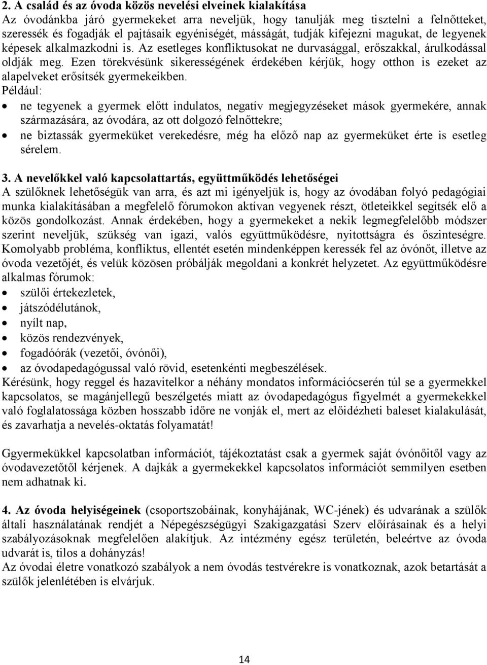 Ezen törekvésünk sikerességének érdekében kérjük, hogy otthon is ezeket az alapelveket erősítsék gyermekeikben.