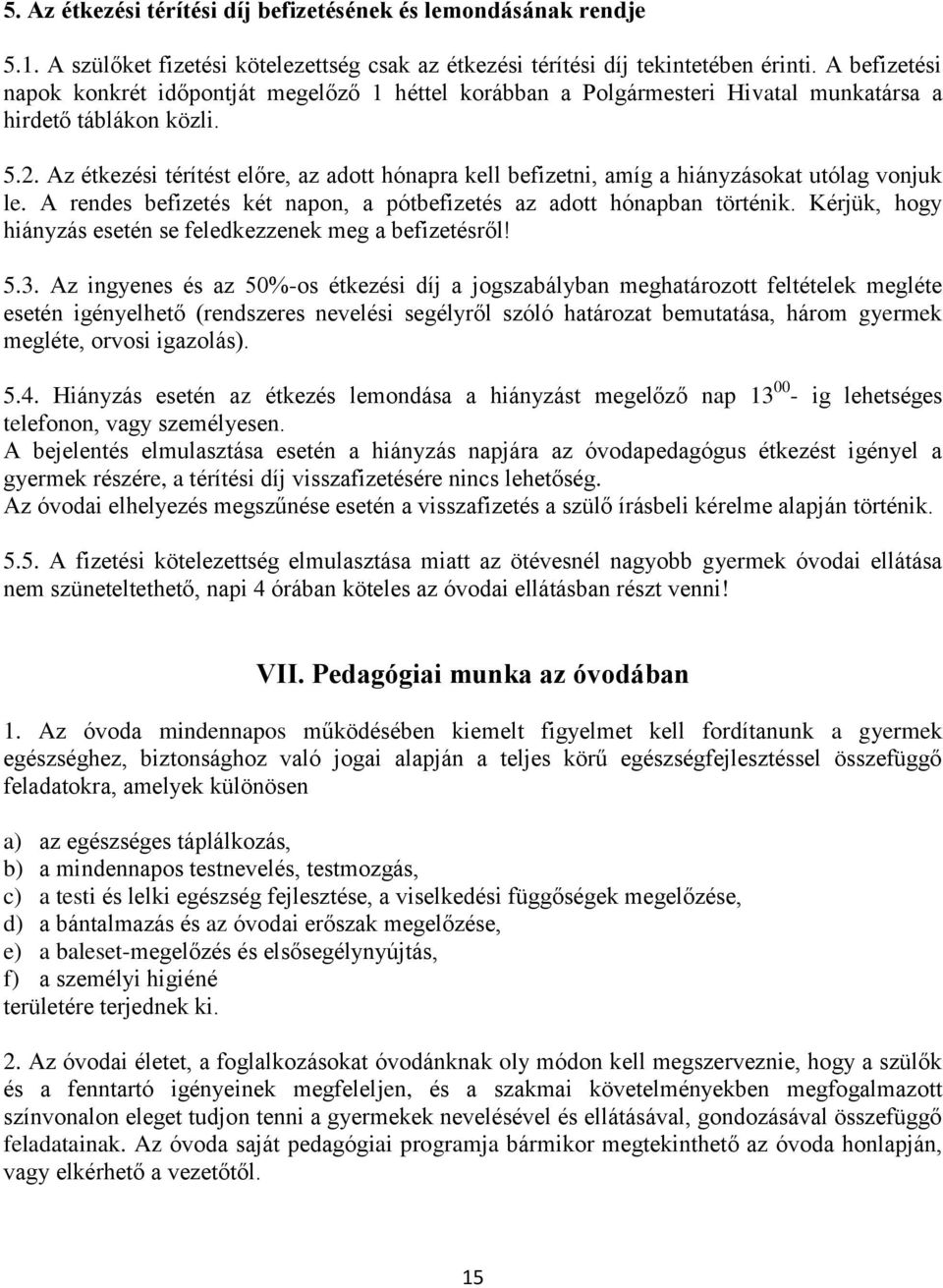 Az étkezési térítést előre, az adott hónapra kell befizetni, amíg a hiányzásokat utólag vonjuk le. A rendes befizetés két napon, a pótbefizetés az adott hónapban történik.