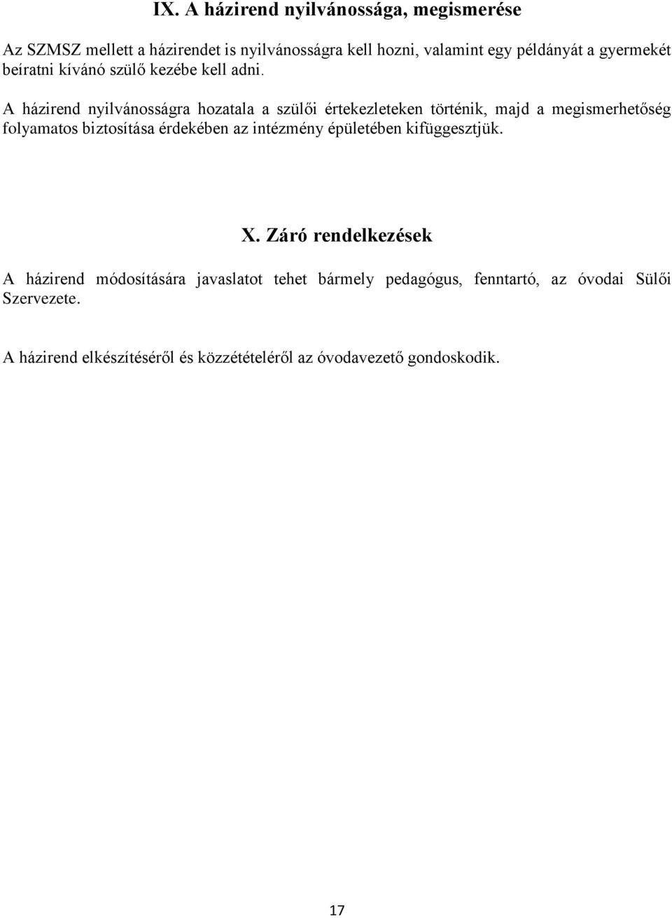 A házirend nyilvánosságra hozatala a szülői értekezleteken történik, majd a megismerhetőség folyamatos biztosítása érdekében az