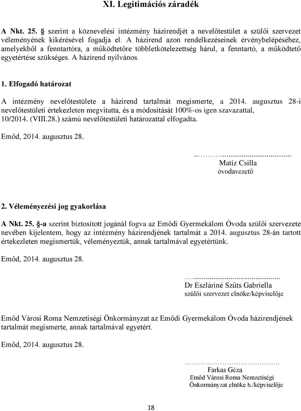 Elfogadó határozat A intézmény nevelőtestülete a házirend tartalmát megismerte, a 2014. augusztus 28-i nevelőtestületi értekezleten megvitatta, és a módosítását 100%-os igen szavazattal, 10/2014.