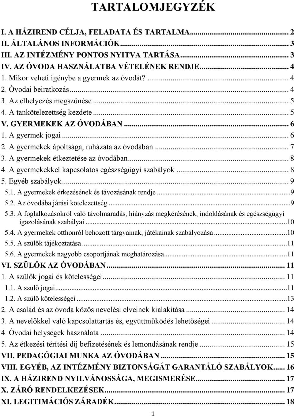 A gyermekek ápoltsága, ruházata az óvodában... 7 3. A gyermekek étkeztetése az óvodában... 8 4. A gyermekekkel kapcsolatos egészségügyi szabályok... 8 5. Egyéb szabályok... 9 5.1.