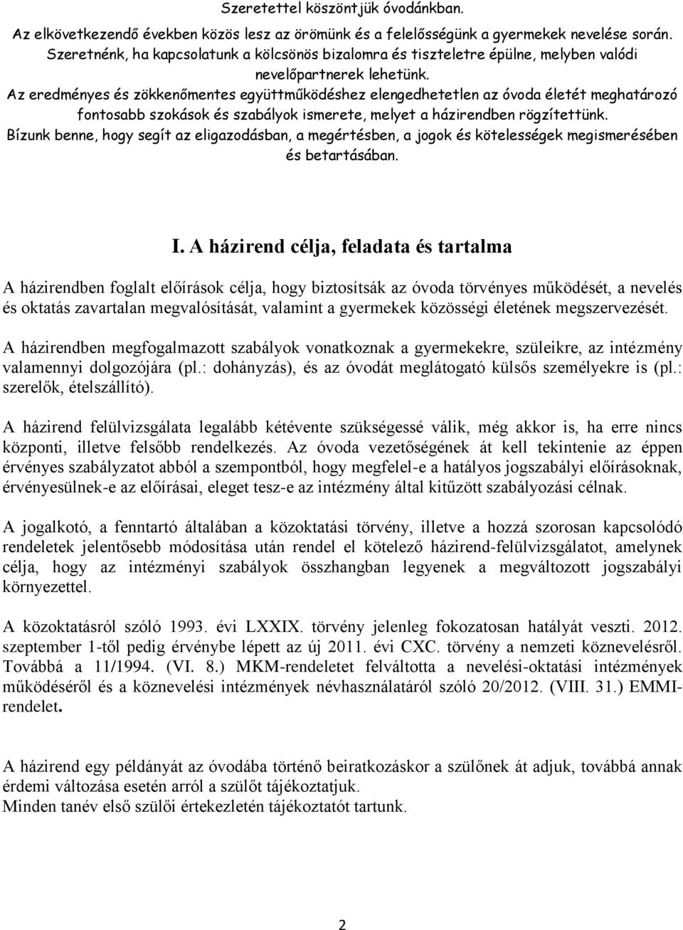 Az eredményes és zökkenőmentes együttműködéshez elengedhetetlen az óvoda életét meghatározó fontosabb szokások és szabályok ismerete, melyet a házirendben rögzítettünk.