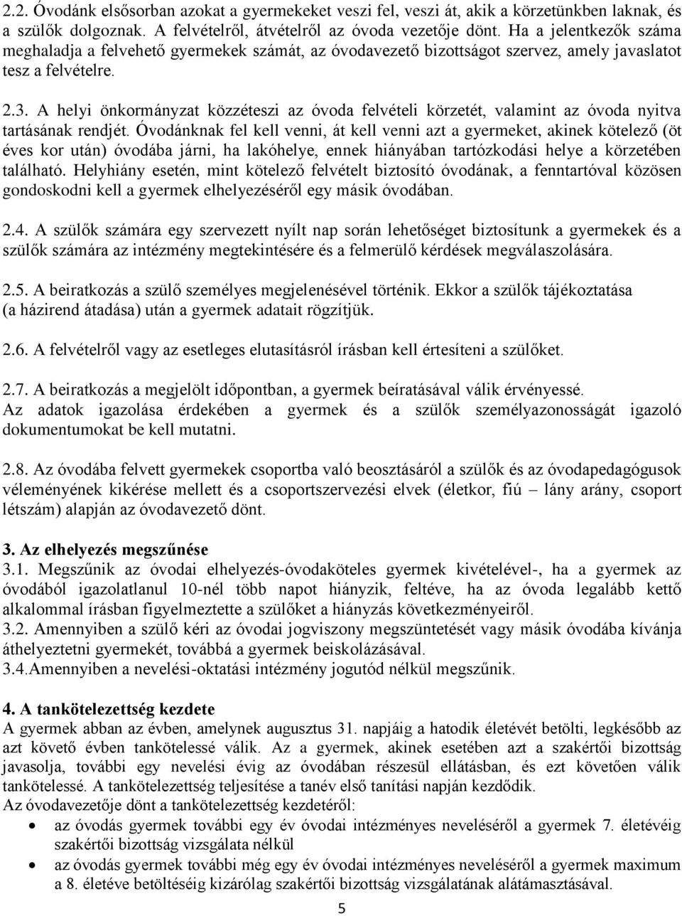 A helyi önkormányzat közzéteszi az óvoda felvételi körzetét, valamint az óvoda nyitva tartásának rendjét.