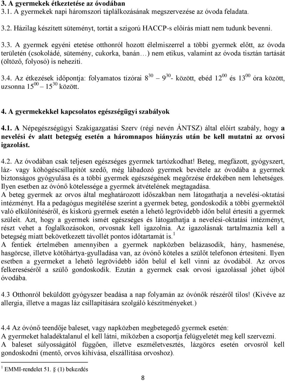 3. A gyermek egyéni etetése otthonról hozott élelmiszerrel a többi gyermek előtt, az óvoda területén (csokoládé, sütemény, cukorka, banán ) nem etikus, valamint az óvoda tisztán tartását (öltöző,