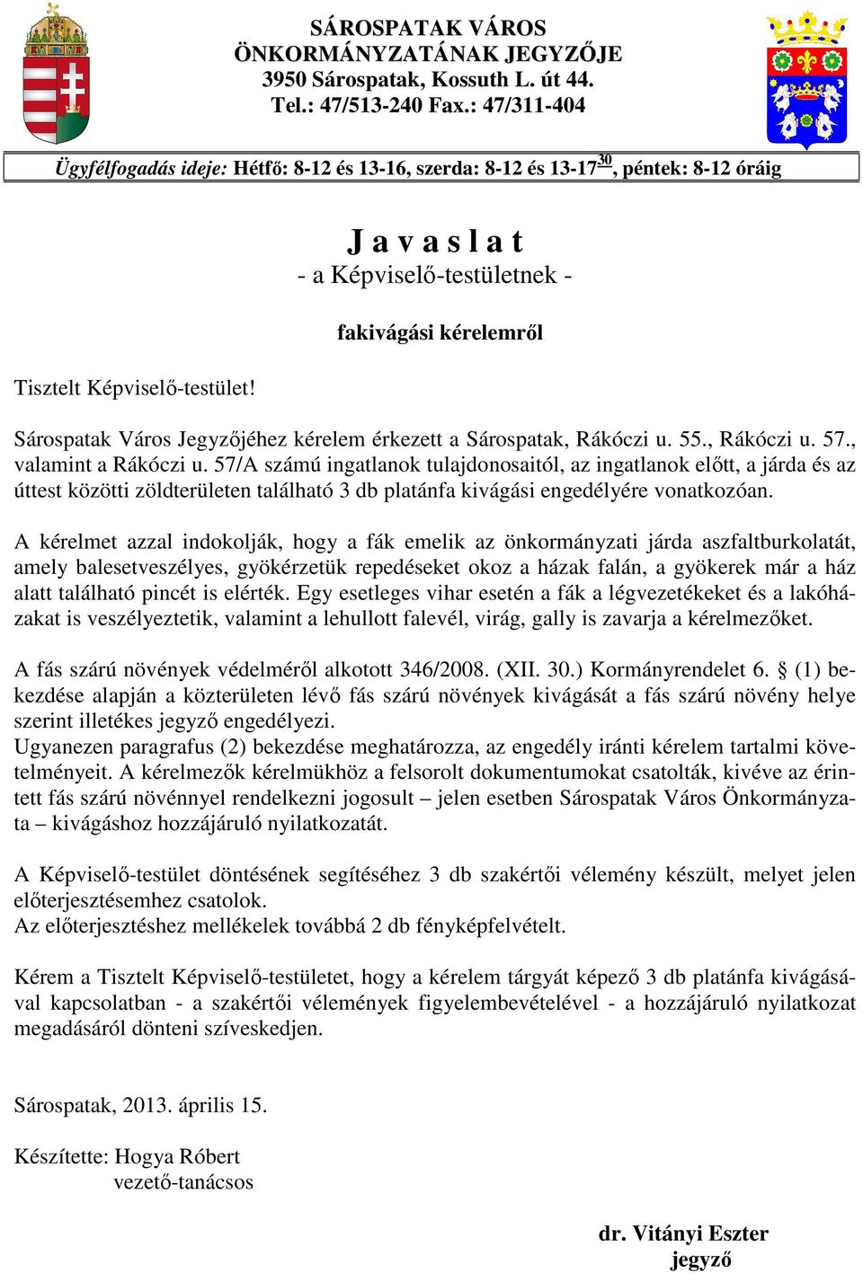 J a v a s l a t - a Képviselı-testületnek - fakivágási kérelemrıl Sárospatak Város Jegyzıjéhez kérelem érkezett a Sárospatak, Rákóczi u. 55., Rákóczi u. 57., valamint a Rákóczi u.