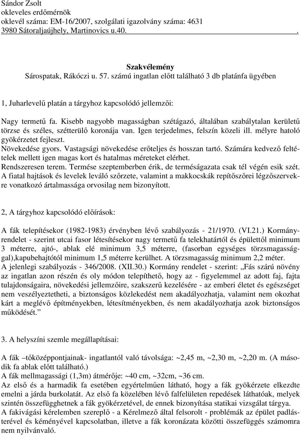 Kisebb nagyobb magasságban szétágazó, általában szabálytalan kerülető törzse és széles, szétterülı koronája van. Igen terjedelmes, felszín közeli ill. mélyre hatoló gyökérzetet fejleszt.