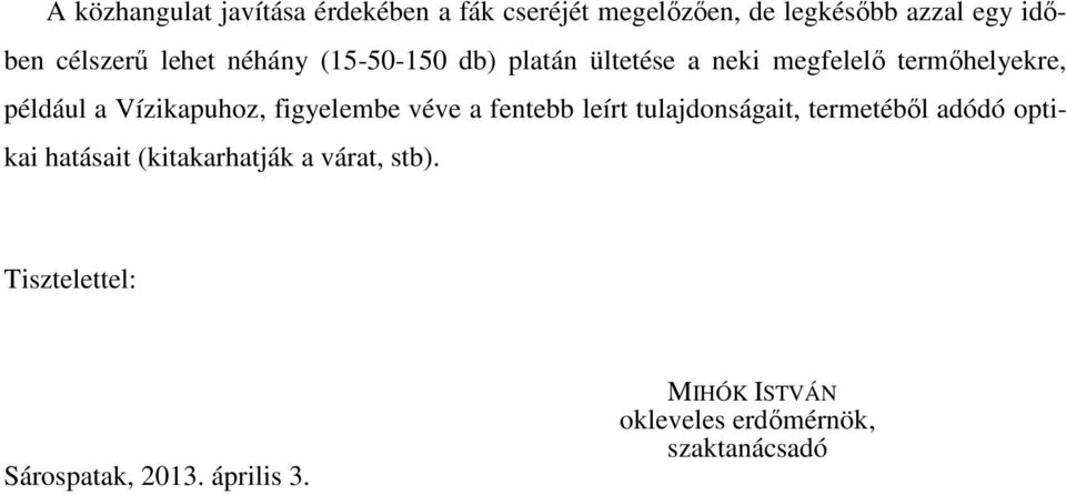 figyelembe véve a fentebb leírt tulajdonságait, termetébıl adódó optikai hatásait (kitakarhatják a