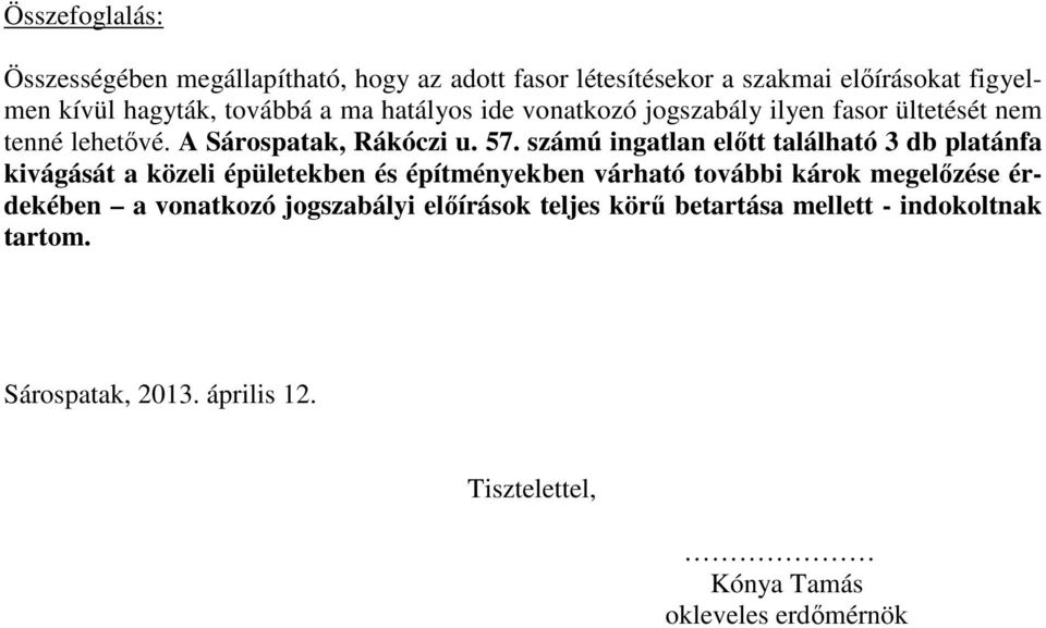 számú ingatlan elıtt található 3 db platánfa kivágását a közeli épületekben és építményekben várható további károk megelızése érdekében