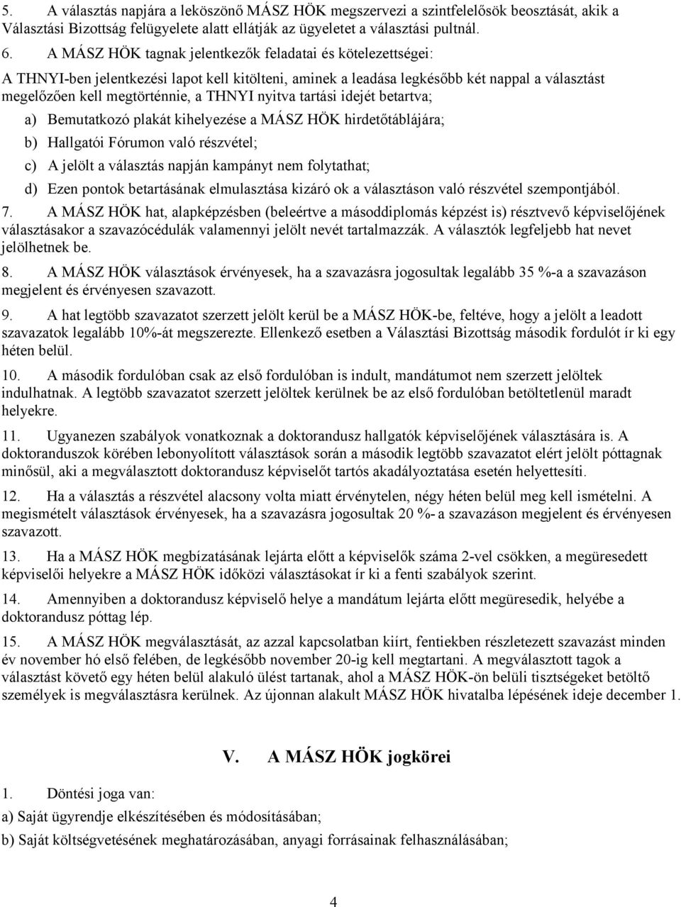 nyitva tartási idejét betartva; a) Bemutatkozó plakát kihelyezése a MÁSZ HÖK hirdetőtáblájára; b) Hallgatói Fórumon való részvétel; c) A jelölt a választás napján kampányt nem folytathat; d) Ezen