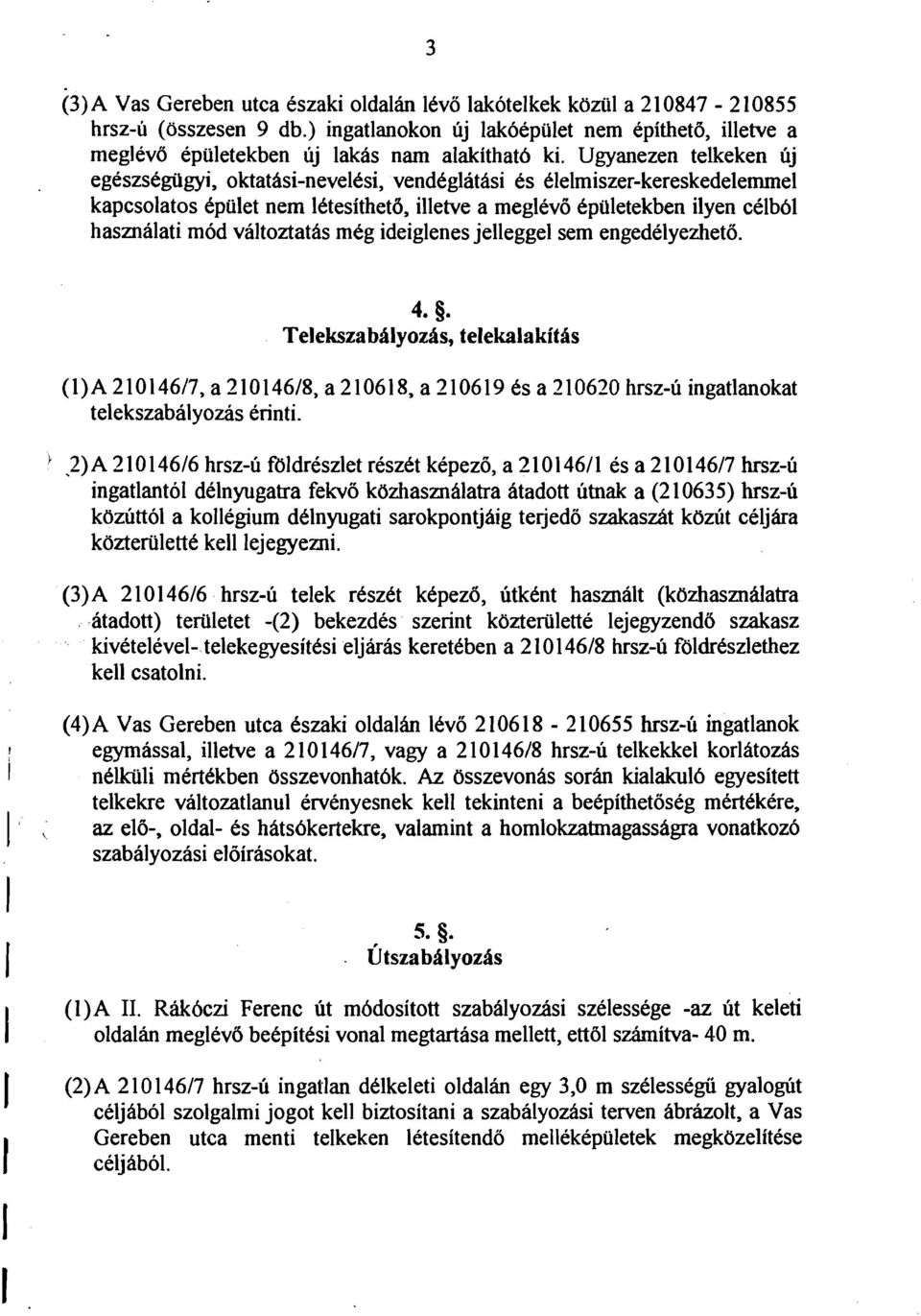 Ugyanezen telkeken uj egeszsegiigyi, oktathsi-nevelksi, venddglathsi Cs Clelmiszer-kereskedelemmel kapcsolatos Cpulet nem lctesithet6, illetve a meglevb tpikletekben ilyen celbbl hasznalati mod