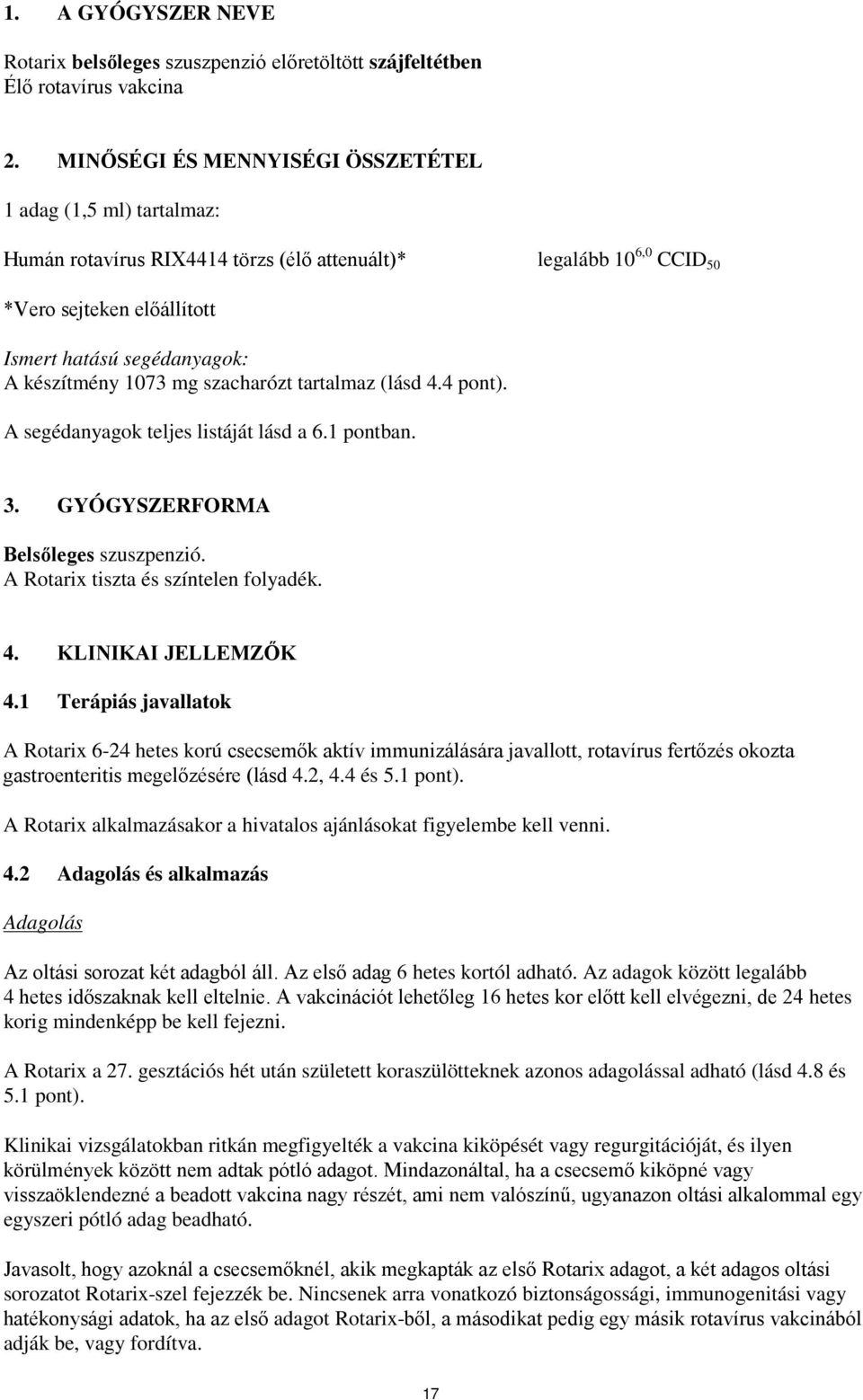 1073 mg szacharózt tartalmaz (lásd 4.4 pont). A segédanyagok teljes listáját lásd a 6.1 pontban. 3. GYÓGYSZERFORMA Belsőleges szuszpenzió. A Rotarix tiszta és színtelen folyadék. 4. KLINIKAI JELLEMZŐK 4.