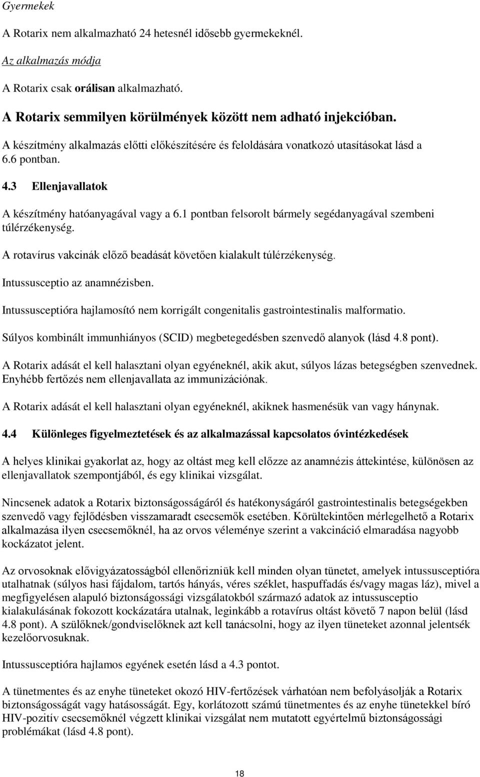 1 pontban felsorolt bármely segédanyagával szembeni túlérzékenység. A rotavírus vakcinák előző beadását követően kialakult túlérzékenység. Intussusceptio az anamnézisben.