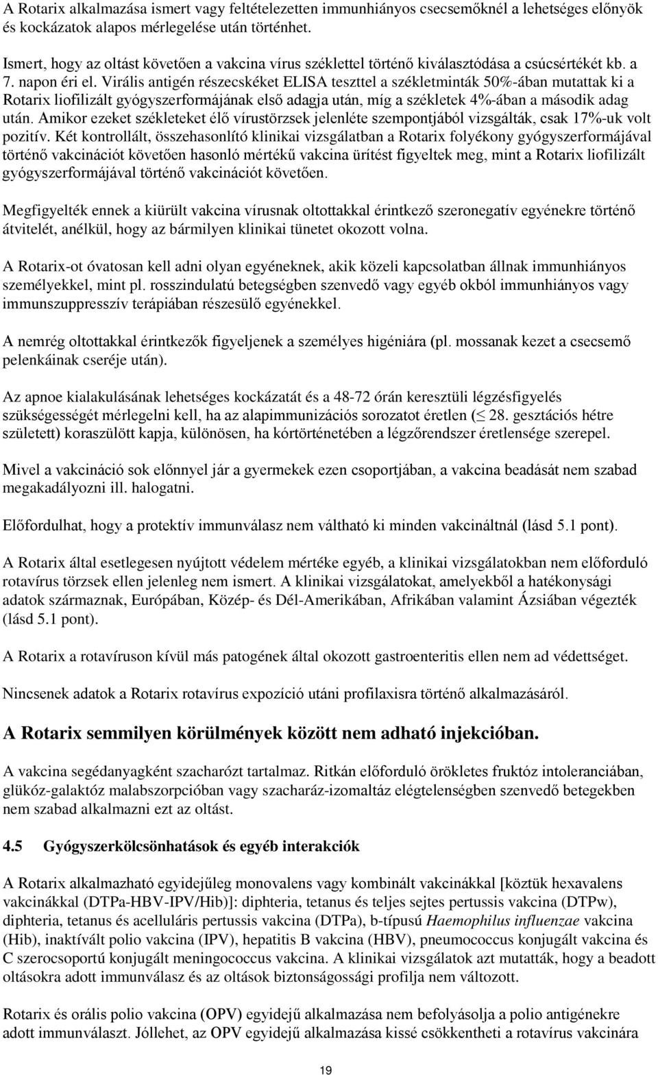 Virális antigén részecskéket ELISA teszttel a székletminták 50%-ában mutattak ki a Rotarix liofilizált gyógyszerformájának első adagja után, míg a székletek 4%-ában a második adag után.