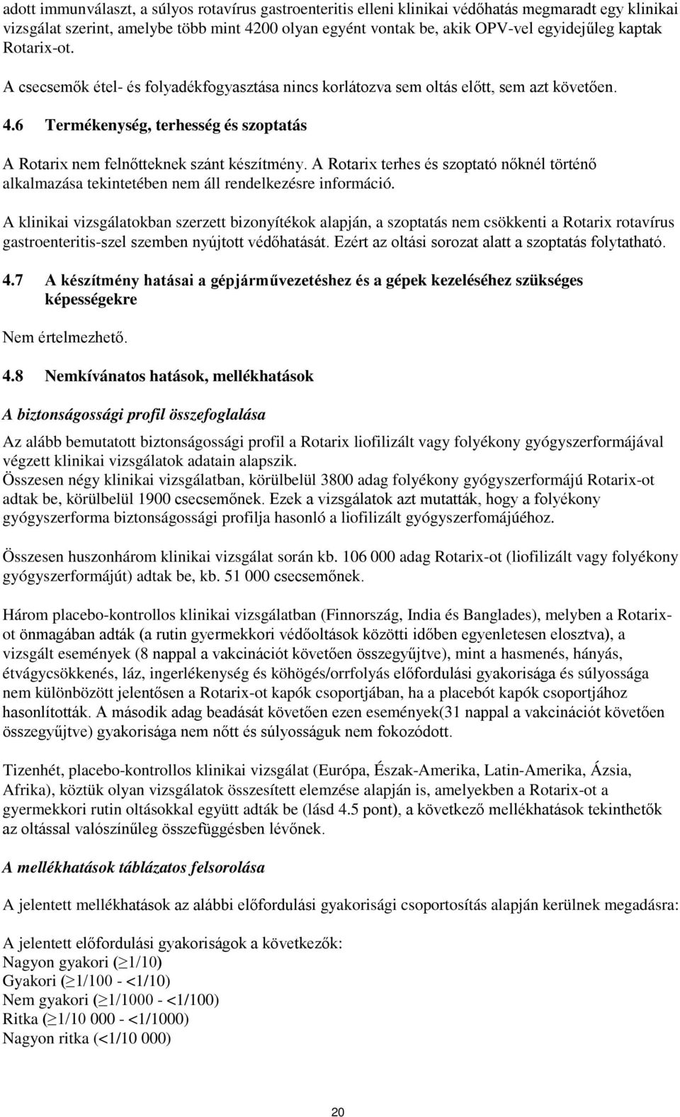 A Rotarix terhes és szoptató nőknél történő alkalmazása tekintetében nem áll rendelkezésre információ.