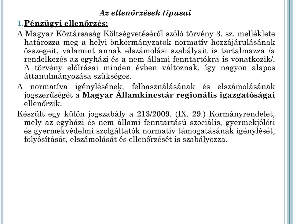 melléklete határozza meg a helyi önkormányzatok normatív hozzájárulásának összegeit, valamint annak elszámolási szabályait is tartalmazza /a rendelkezés az egyházi és a nem állami fenntartókra is