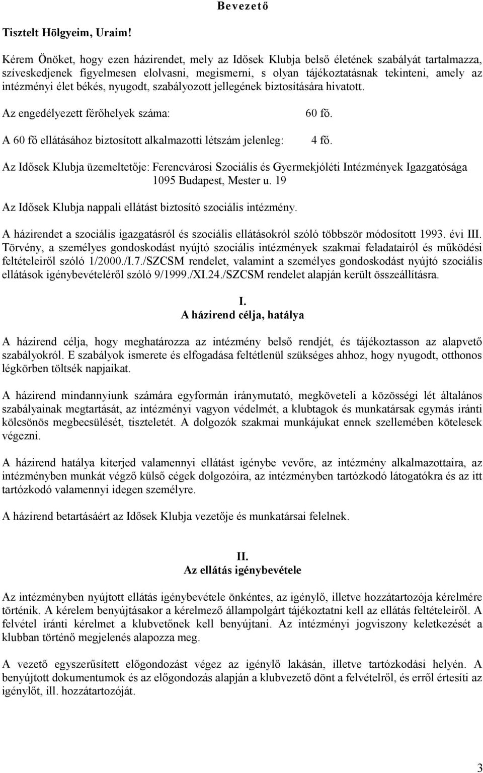 intézményi élet békés, nyugodt, szabályozott jellegének biztosítására hivatott. Az engedélyezett férőhelyek száma: 60 fő. A 60 fő ellátásához biztosított alkalmazotti létszám jelenleg: 4 fő.