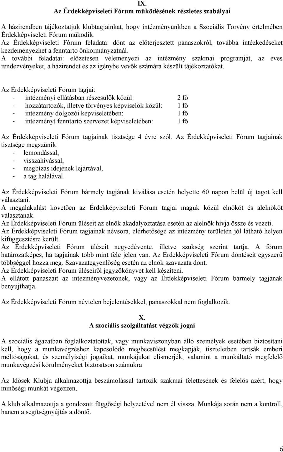 A további feladatai: előzetesen véleményezi az intézmény szakmai programját, az éves rendezvényeket, a házirendet és az igénybe vevők számára készült tájékoztatókat.