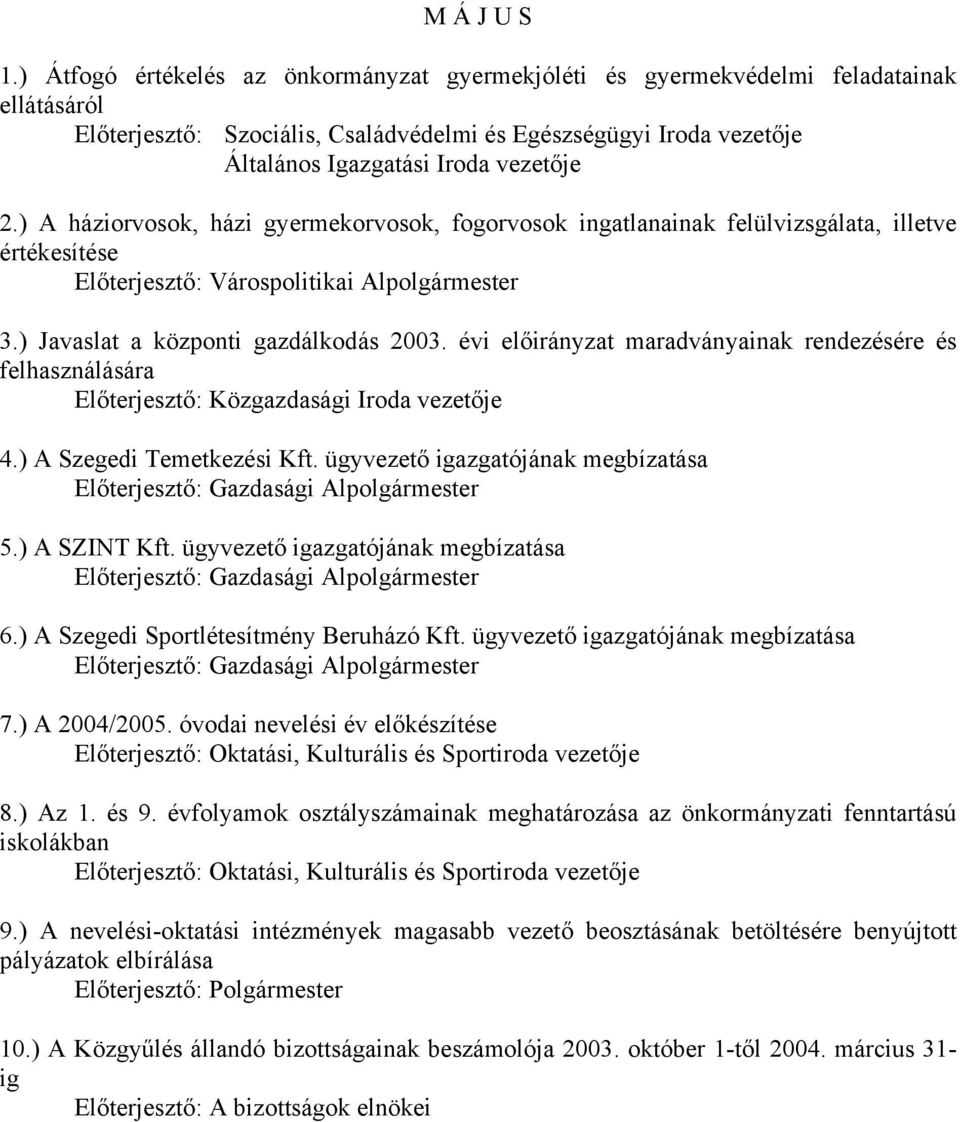 ) A háziorvosok, házi gyermekorvosok, fogorvosok ingatlanainak felülvizsgálata, illetve értékesítése Előterjesztő: Várospolitikai Alpolgármester 3.) Javaslat a központi gazdálkodás 2003.