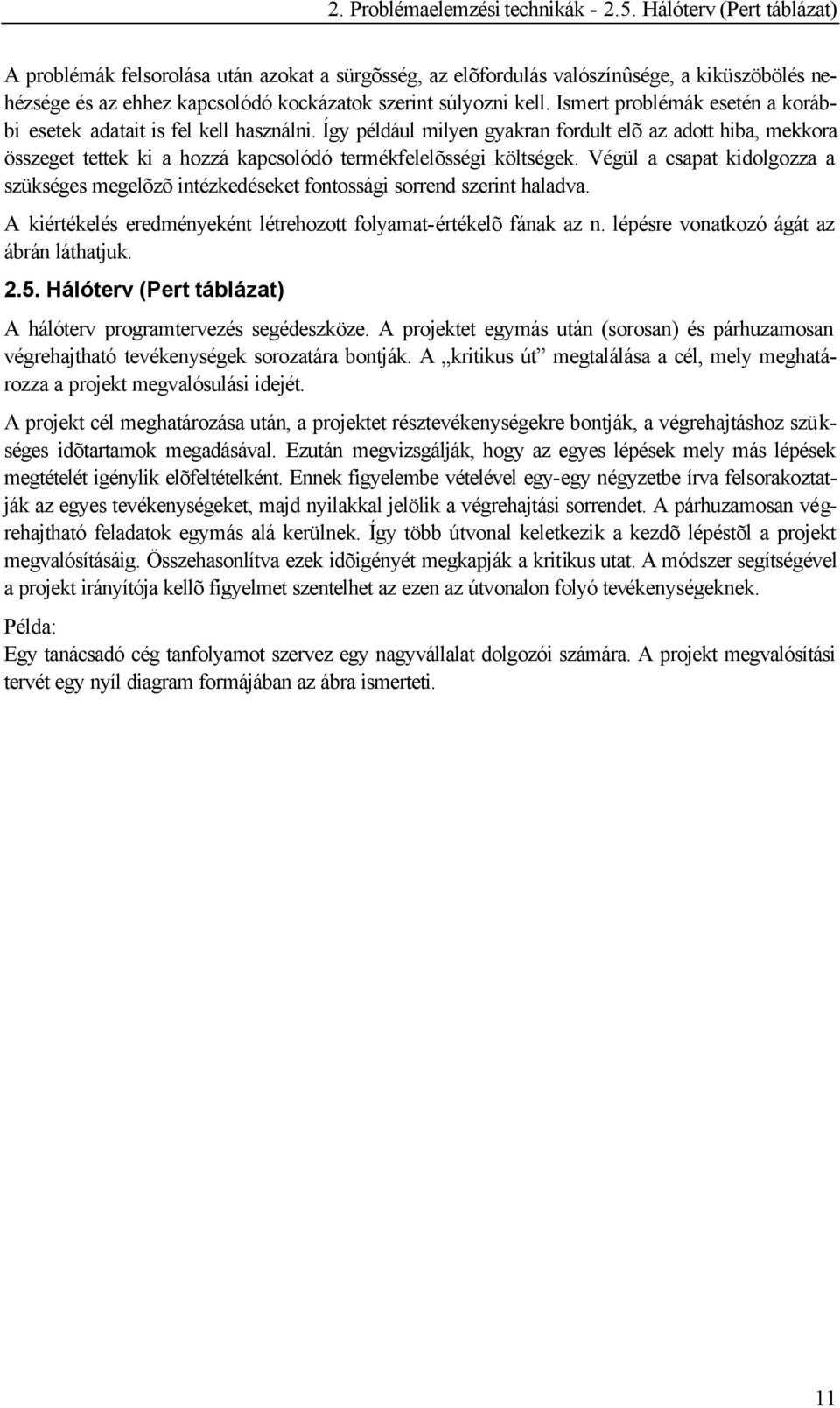 Ismert problémák esetén a korábbi esetek adatait is fel kell használni. Így például milyen gyakran fordult elõ az adott hiba, mekkora összeget tettek ki a hozzá kapcsolódó termékfelelõsségi költségek.