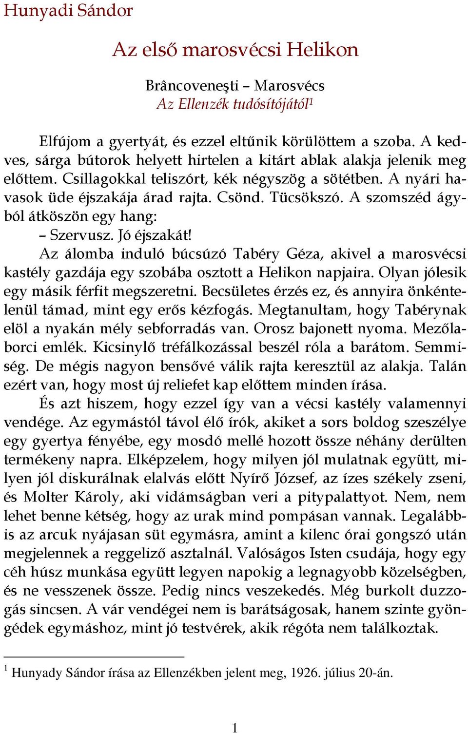 A szomszéd ágyból átköszön egy hang: Szervusz. Jó éjszakát! Az álomba induló búcsúzó Tabéry Géza, akivel a marosvécsi kastély gazdája egy szobába osztott a Helikon napjaira.