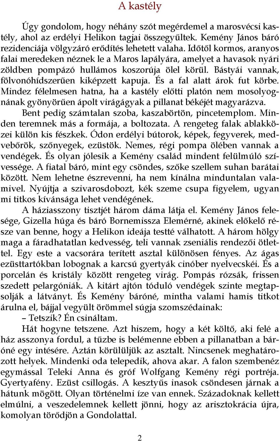 És a fal alatt árok fut körbe. Mindez félelmesen hatna, ha a kastély előtti platón nem mosolyognának gyönyörűen ápolt virágágyak a pillanat békéjét magyarázva.