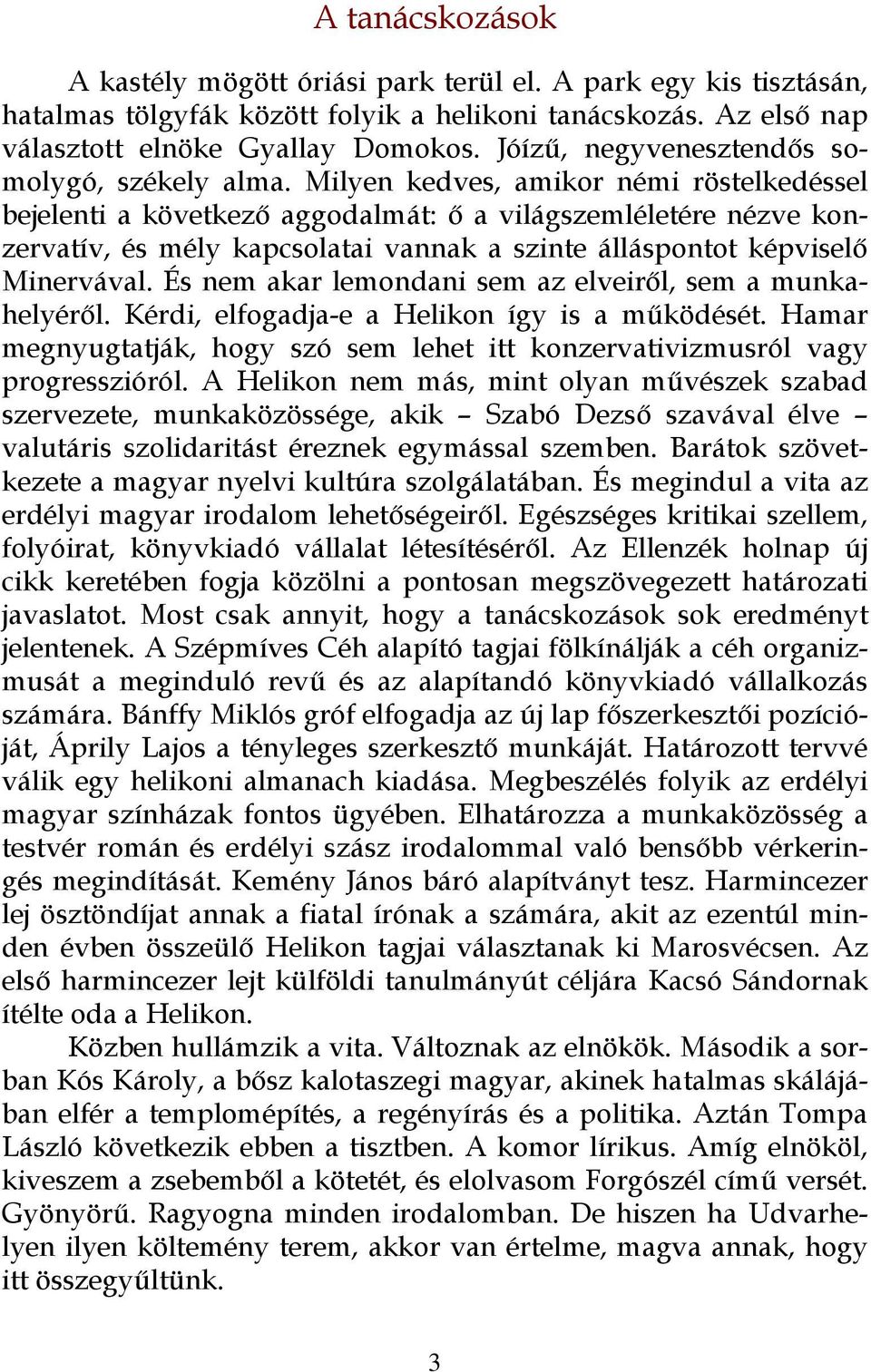 Milyen kedves, amikor némi röstelkedéssel bejelenti a következő aggodalmát: ő a világszemléletére nézve konzervatív, és mély kapcsolatai vannak a szinte álláspontot képviselő Minervával.