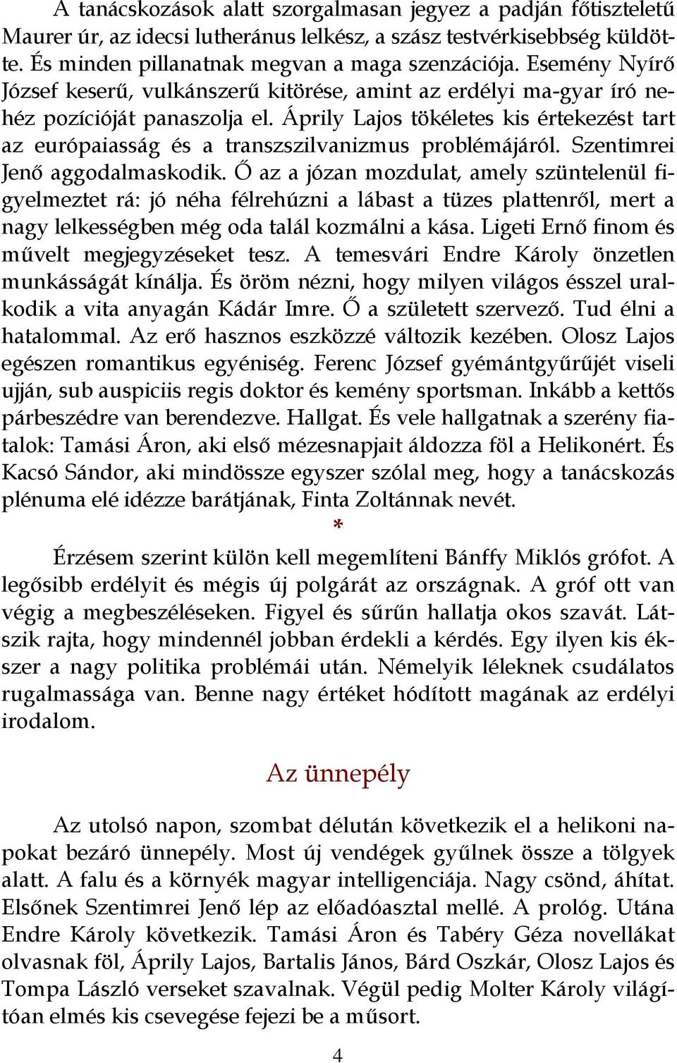 Áprily Lajos tökéletes kis értekezést tart az európaiasság és a transzszilvanizmus problémájáról. Szentimrei Jenő aggodalmaskodik.